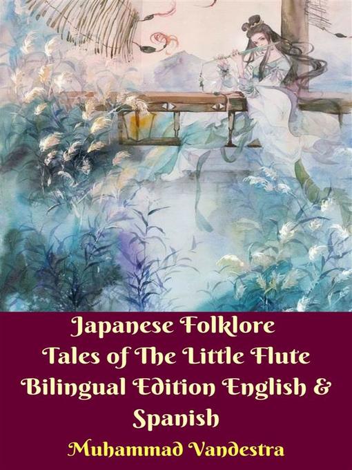 Title details for Japanese Folklore Tales of the Little Flute Bilingual Edition English & Spanish by Muhammad Vandestra - Available